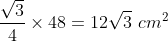 \frac{\sqrt{3}}{4} \times 48= 12\sqrt{3}\, \, cm^{2}